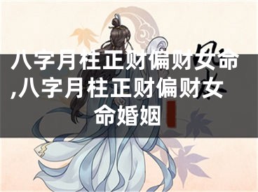 八字月柱正财偏财女命,八字月柱正财偏财女命婚姻