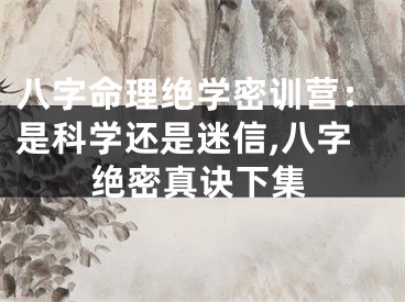 八字命理绝学密训营：是科学还是迷信,八字绝密真诀下集