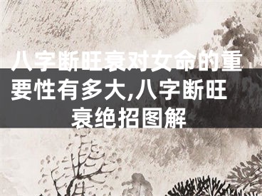 八字断旺衰对女命的重要性有多大,八字断旺衰绝招图解