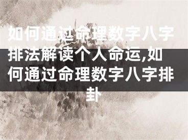 如何通过命理数字八字排法解读个人命运,如何通过命理数字八字排卦