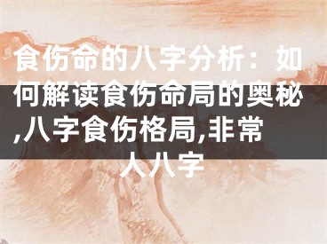 食伤命的八字分析：如何解读食伤命局的奥秘,八字食伤格局,非常人八字