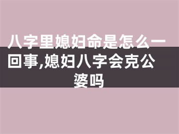 八字里媳妇命是怎么一回事,媳妇八字会克公婆吗