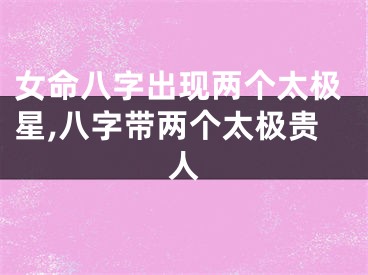 女命八字出现两个太极星,八字带两个太极贵人