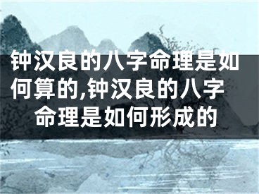 钟汉良的八字命理是如何算的,钟汉良的八字命理是如何形成的