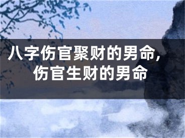 八字伤官聚财的男命,伤官生财的男命