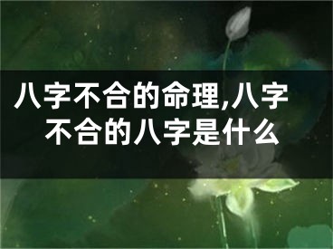八字不合的命理,八字不合的八字是什么