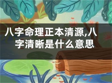八字命理正本清源,八字清晰是什么意思