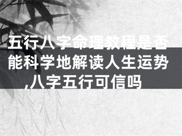 五行八字命理教程是否能科学地解读人生运势,八字五行可信吗