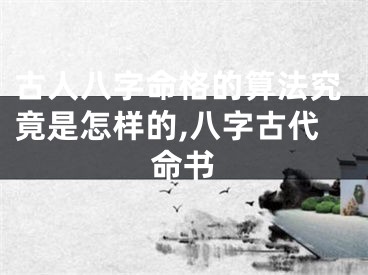 古人八字命格的算法究竟是怎样的,八字古代命书