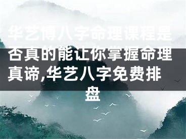华艺博八字命理课程是否真的能让你掌握命理真谛,华艺八字免费排盘