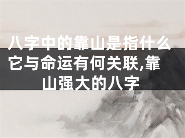 八字中的靠山是指什么它与命运有何关联,靠山强大的八字
