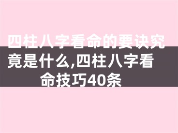 四柱八字看命的要诀究竟是什么,四柱八字看命技巧40条