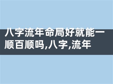 八字流年命局好就能一顺百顺吗,八字,流年