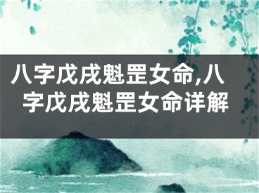 八字戊戌魁罡女命,八字戊戌魁罡女命详解