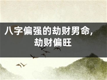 八字偏强的劫财男命,劫财偏旺