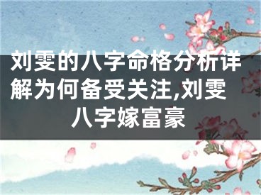 刘雯的八字命格分析详解为何备受关注,刘雯八字嫁富豪