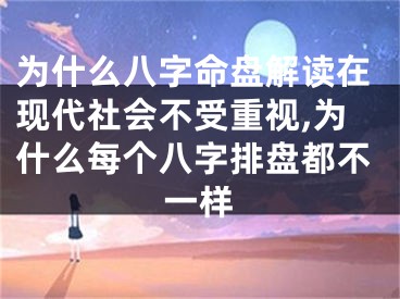 为什么八字命盘解读在现代社会不受重视,为什么每个八字排盘都不一样