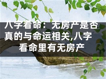 八字看命：无房产是否真的与命运相关,八字看命里有无房产