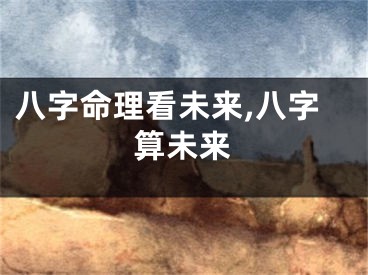 八字命理看未来,八字算未来