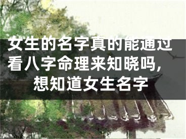 女生的名字真的能通过看八字命理来知晓吗,想知道女生名字