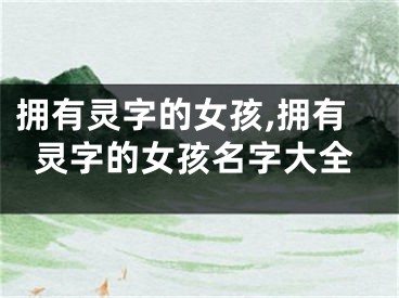 拥有灵字的女孩,拥有灵字的女孩名字大全