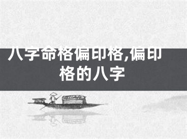 八字命格偏印格,偏印格的八字