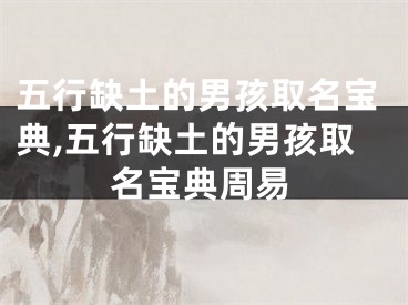 五行缺土的男孩取名宝典,五行缺土的男孩取名宝典周易