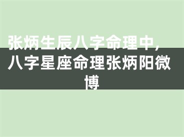 张炳生辰八字命理中,八字星座命理张炳阳微博