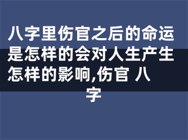 八字里伤官之后的命运是怎样的会对人生产生怎样的影响,伤官 八字
