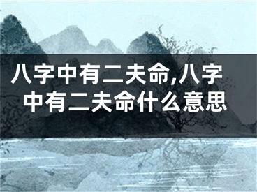 八字中有二夫命,八字中有二夫命什么意思