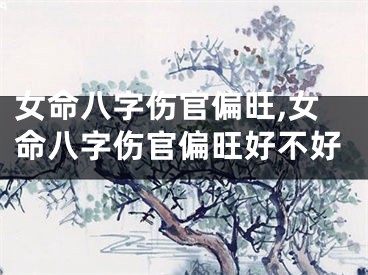 女命八字伤官偏旺,女命八字伤官偏旺好不好