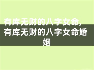 有库无财的八字女命,有库无财的八字女命婚姻