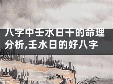 八字中壬水日干的命理分析,壬水日的好八字