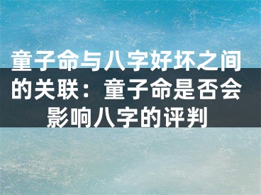 童子命与八字好坏之间的关联：童子命是否会影响八字的评判