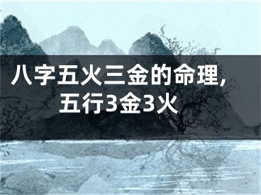 八字五火三金的命理,五行3金3火