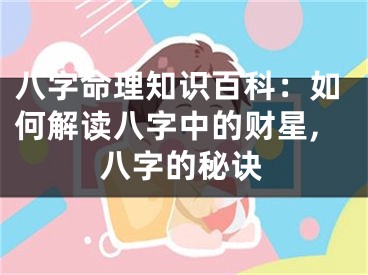 八字命理知识百科：如何解读八字中的财星,八字的秘诀