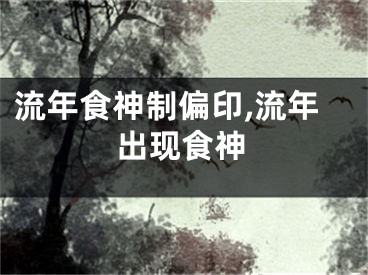 流年食神制偏印,流年出现食神