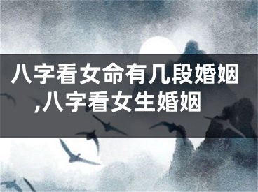 八字看女命有几段婚姻,八字看女生婚姻