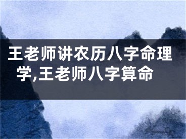 王老师讲农历八字命理学,王老师八字算命