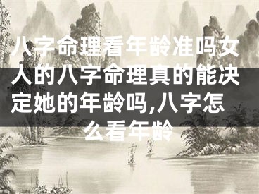 八字命理看年龄准吗女人的八字命理真的能决定她的年龄吗,八字怎么看年龄