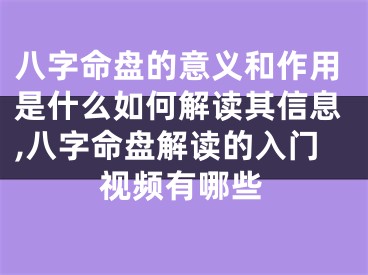八字命盘的意义和作用是什么如何解读其信息,八字命盘解读的入门视频有哪些