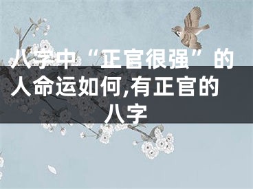 八字中“正官很强”的人命运如何,有正官的八字