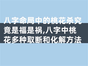 八字命局中的桃花杀究竟是福是祸,八字中桃花多种取断和化解方法