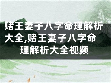 赌王妻子八字命理解析大全,赌王妻子八字命理解析大全视频