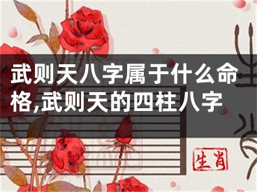 武则天八字属于什么命格,武则天的四柱八字
