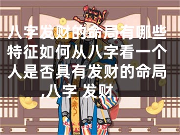 八字发财的命局有哪些特征如何从八字看一个人是否具有发财的命局,八字 发财