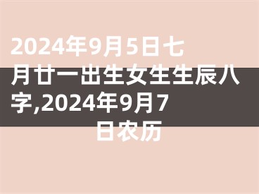 2024年9月5日七月廿一出生女生生辰八字,2024年9月7日农历