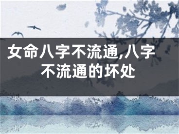女命八字不流通,八字不流通的坏处