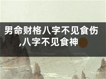 男命财格八字不见食伤,八字不见食神
