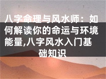 八字命理与风水师：如何解读你的命运与环境能量,八字风水入门基础知识